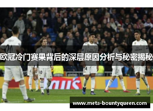 欧冠冷门赛果背后的深层原因分析与秘密揭秘