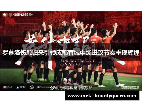 罗慕洛伤愈归来引领成都蓉城中场进攻节奏重现辉煌